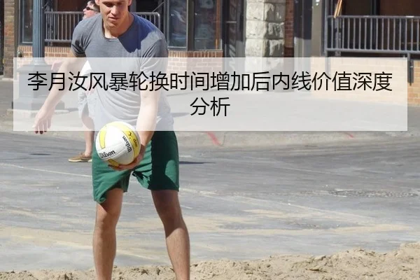 李月汝风暴轮换时间增加后内线价值深度分析